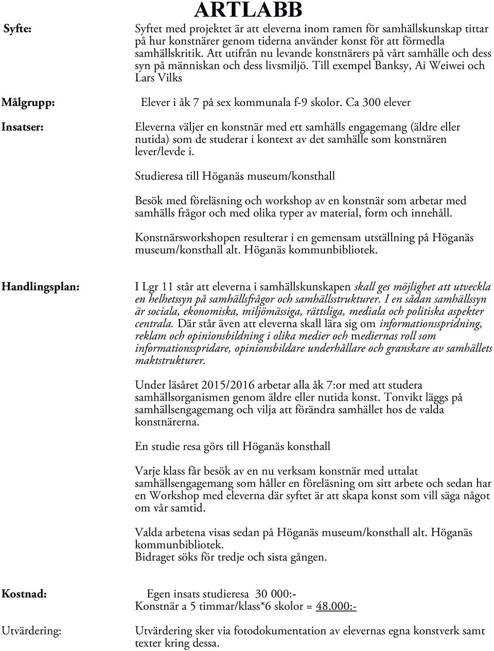 Ca 300 elever Eleverna väljer en konstnär med ett samhälls engagemang (äldre eller nutida) som de studerar i kontext av det samhälle som konstnären lever/levde i.