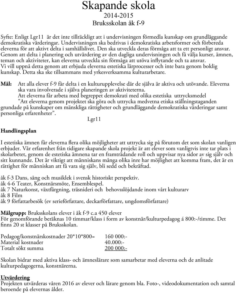 Genom att delta i planering och utvärdering av den dagliga undervisningen och få välja kurser, ämnen, teman och aktiviteter, kan eleverna utveckla sin förmåga att utöva infytande och ta ansvar.