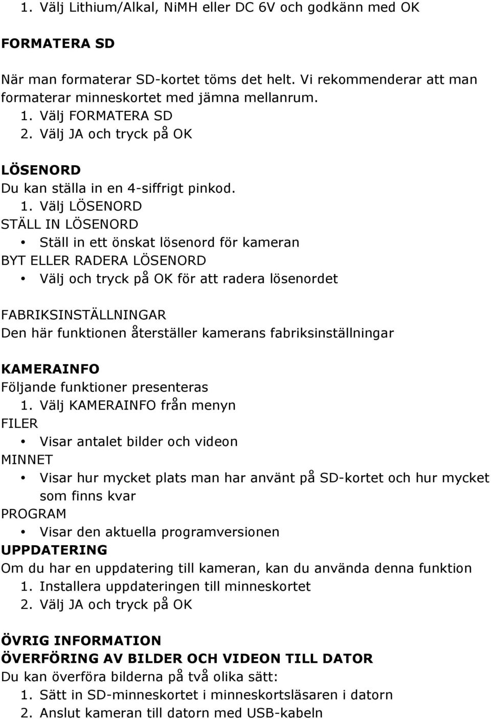 Välj LÖSENORD STÄLL IN LÖSENORD Ställ in ett önskat lösenord för kameran BYT ELLER RADERA LÖSENORD Välj och tryck på OK för att radera lösenordet FABRIKSINSTÄLLNINGAR Den här funktionen återställer