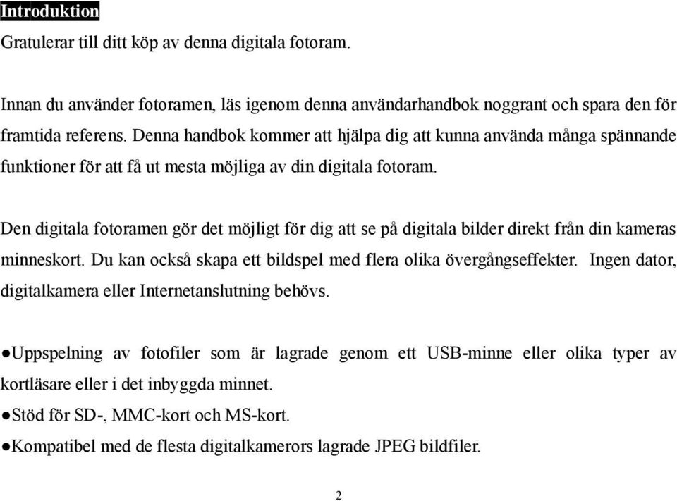 Den digitala fotoramen gör det möjligt för dig att se på digitala bilder direkt från din kameras minneskort. Du kan också skapa ett bildspel med flera olika övergångseffekter.