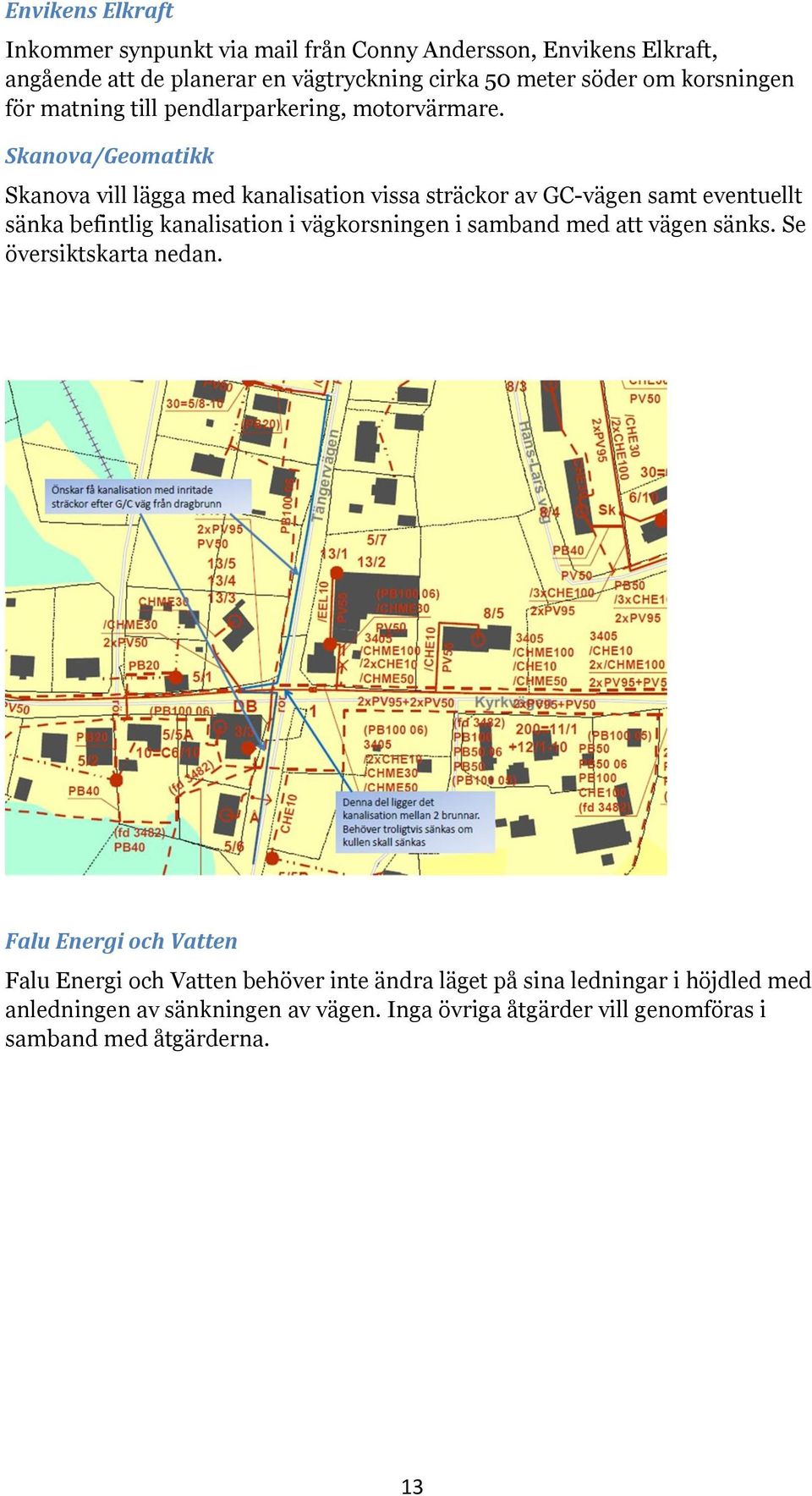 Skanova/Geomatikk Skanova vill lägga med kanalisation vissa sträckor av GC-vägen samt eventuellt sänka befintlig kanalisation i vägkorsningen i samband