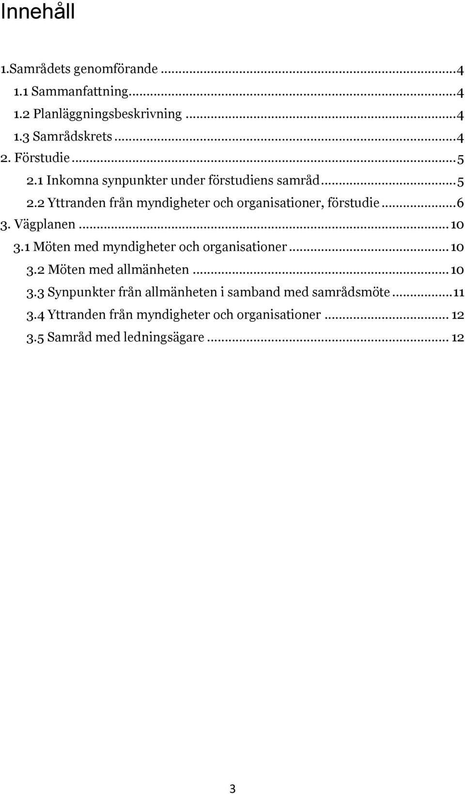 .. 6 3. Vägplanen... 10 3.1 Möten med myndigheter och organisationer... 10 3.2 Möten med allmänheten... 10 3.3 Synpunkter från allmänheten i samband med samrådsmöte.