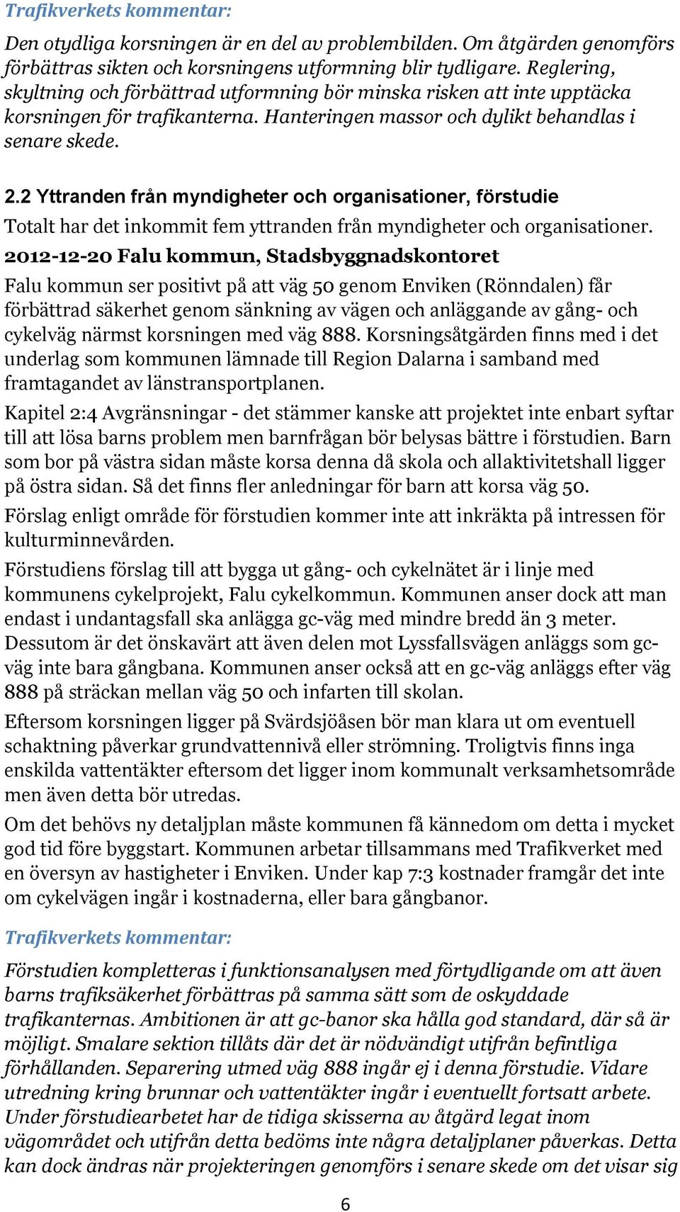 2 Yttranden från myndigheter och organisationer, förstudie Totalt har det inkommit fem yttranden från myndigheter och organisationer.