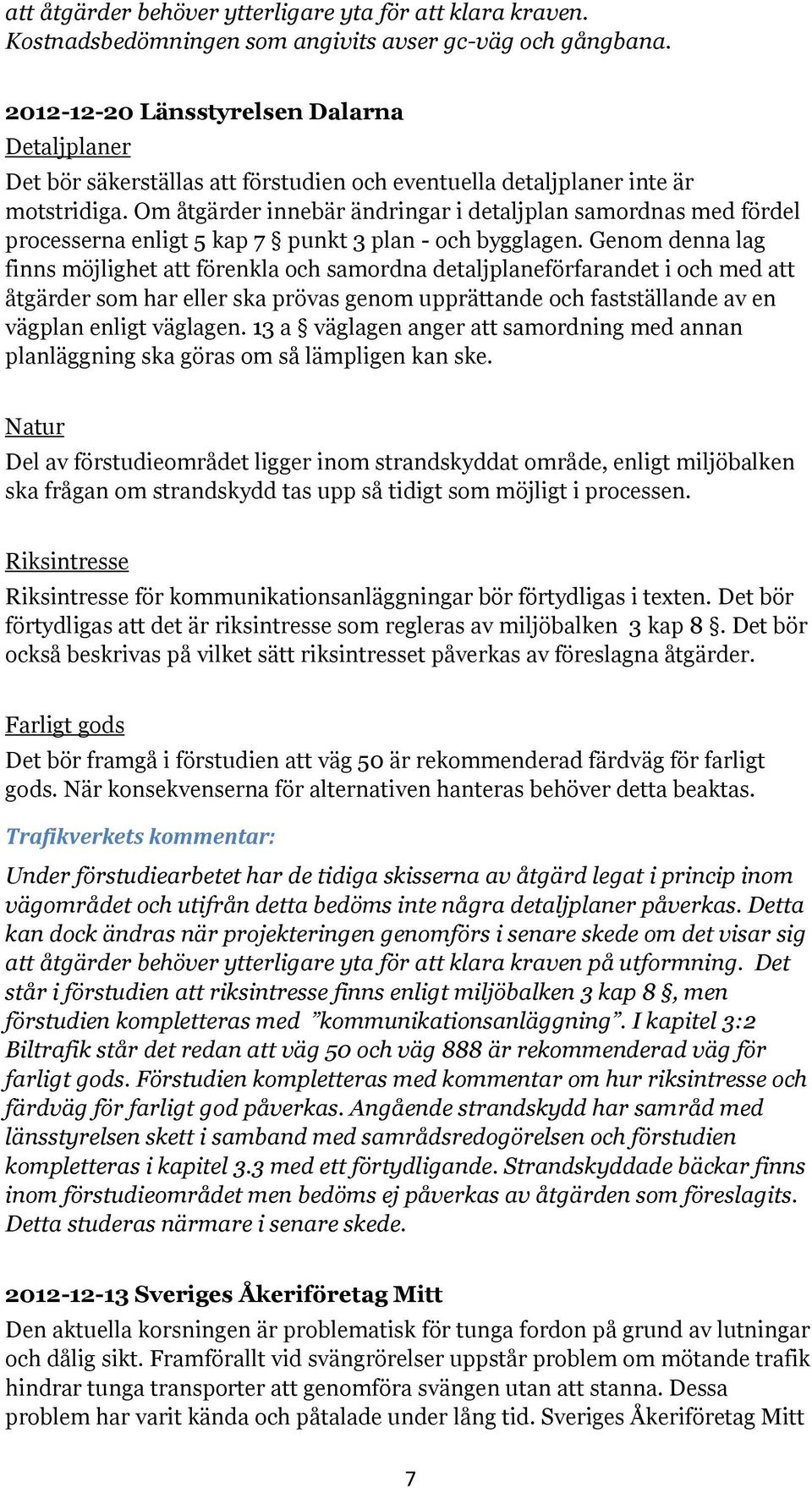 Om åtgärder innebär ändringar i detaljplan samordnas med fördel processerna enligt 5 kap 7 punkt 3 plan - och bygglagen.