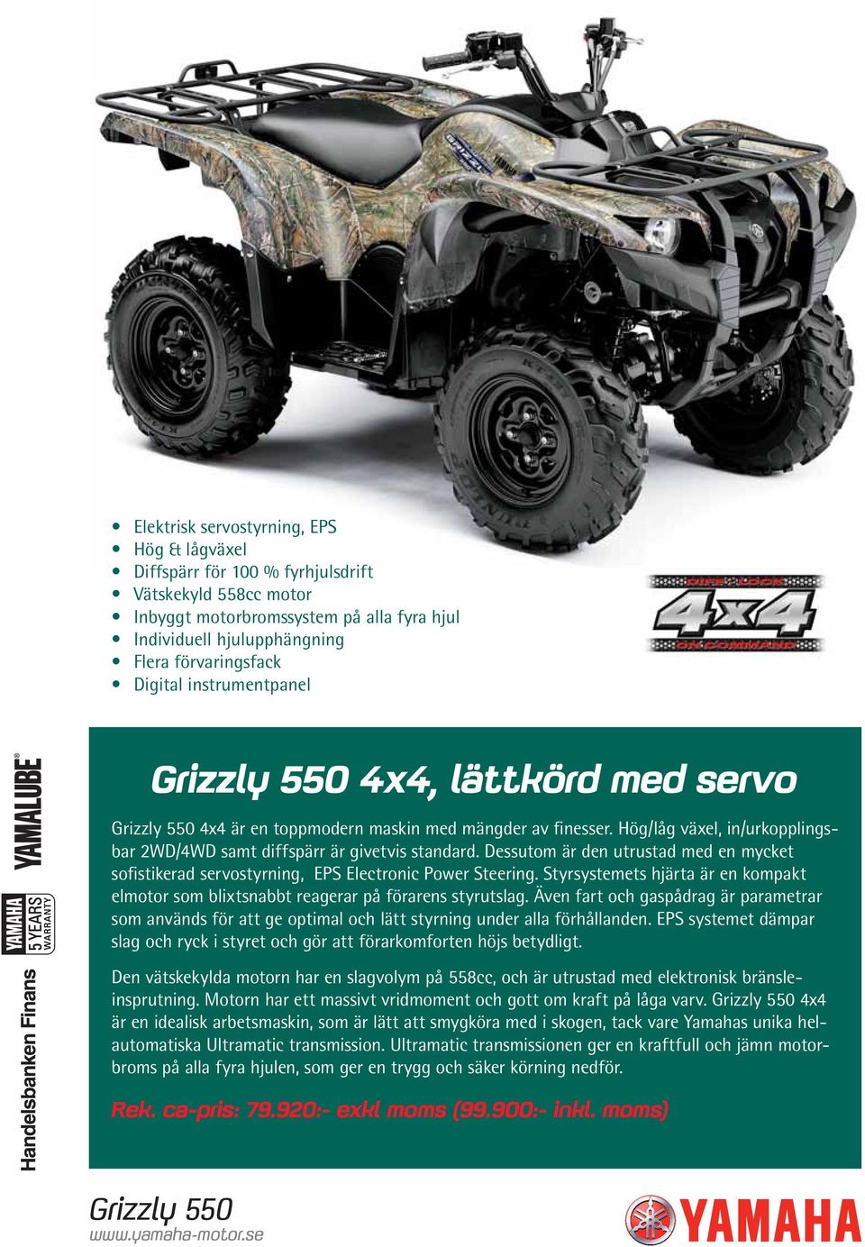 Hög/låg växel, in/urkopplingsbar 2WD/4WD samt diffspärr är givetvis standard. Dessutom är den utrustad med en mycket sofistikerad servostyrning, EPS Electronic Power Steering.