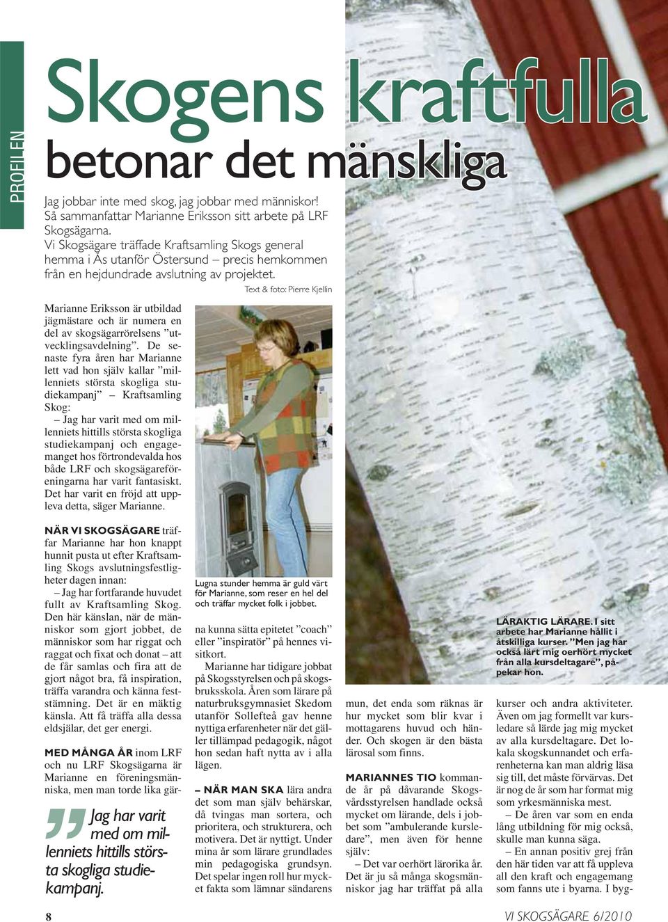 Text & foto: Pierre Kjellin Marianne Eriksson är utbildad jägmästare och är numera en del av skogsägarrörelsens utvecklingsavdelning.