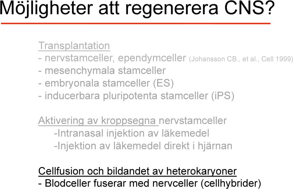 (ips) Aktivering av kroppsegna nervstamceller - Intranasal injektion av läkemedel - Injektion av läkemedel