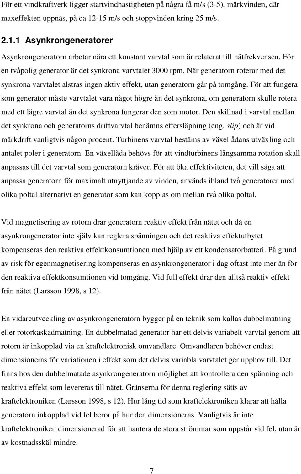 För en tvåpolig generator är det synkrona varvtalet 3000 rpm. När generatorn roterar med det synkrona varvtalet alstras ingen aktiv effekt, utan generatorn går på tomgång.