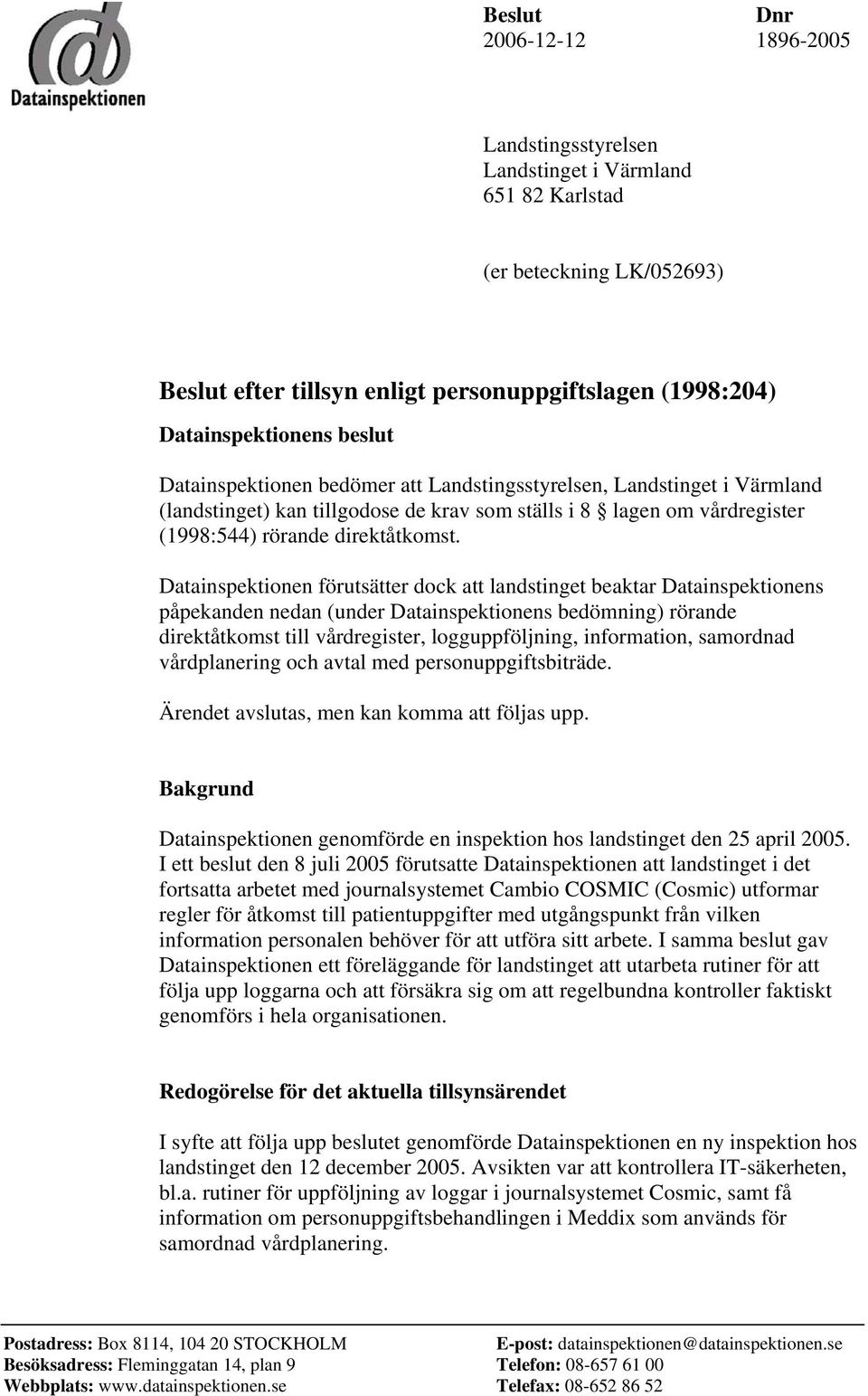 Datainspektionen förutsätter dock att landstinget beaktar Datainspektionens påpekanden nedan (under Datainspektionens bedömning) rörande direktåtkomst till vårdregister, logguppföljning, information,