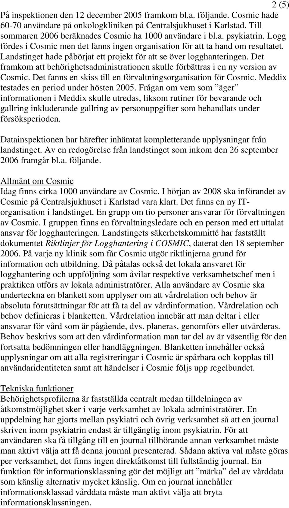 Landstinget hade påbörjat ett projekt för att se över logghanteringen. Det framkom att behörighetsadministrationen skulle förbättras i en ny version av Cosmic.