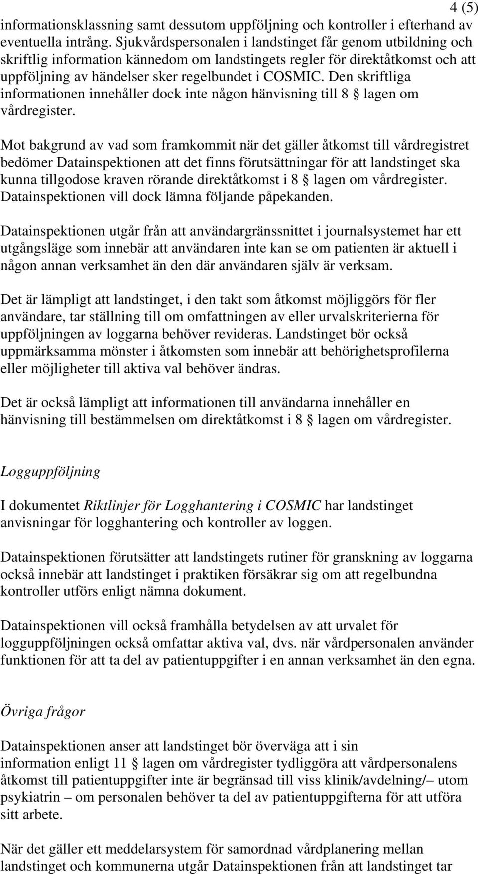 Den skriftliga informationen innehåller dock inte någon hänvisning till 8 lagen om vårdregister.