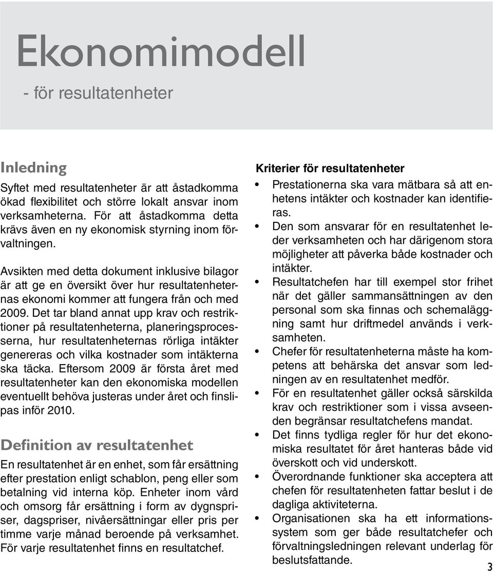 Avsikten med detta dokument inklusive bilagor är att ge en översikt över hur resultatenheternas ekonomi kommer att fungera från och med 2009.