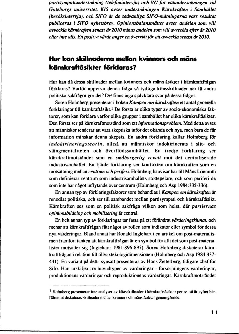 Opinionsbalansmåttet avser andelen som vill avveckla kärnkraften senast dr 2010 minus andelen som vill avveckla efter dr 2010 eller inte alls. Ett posit.