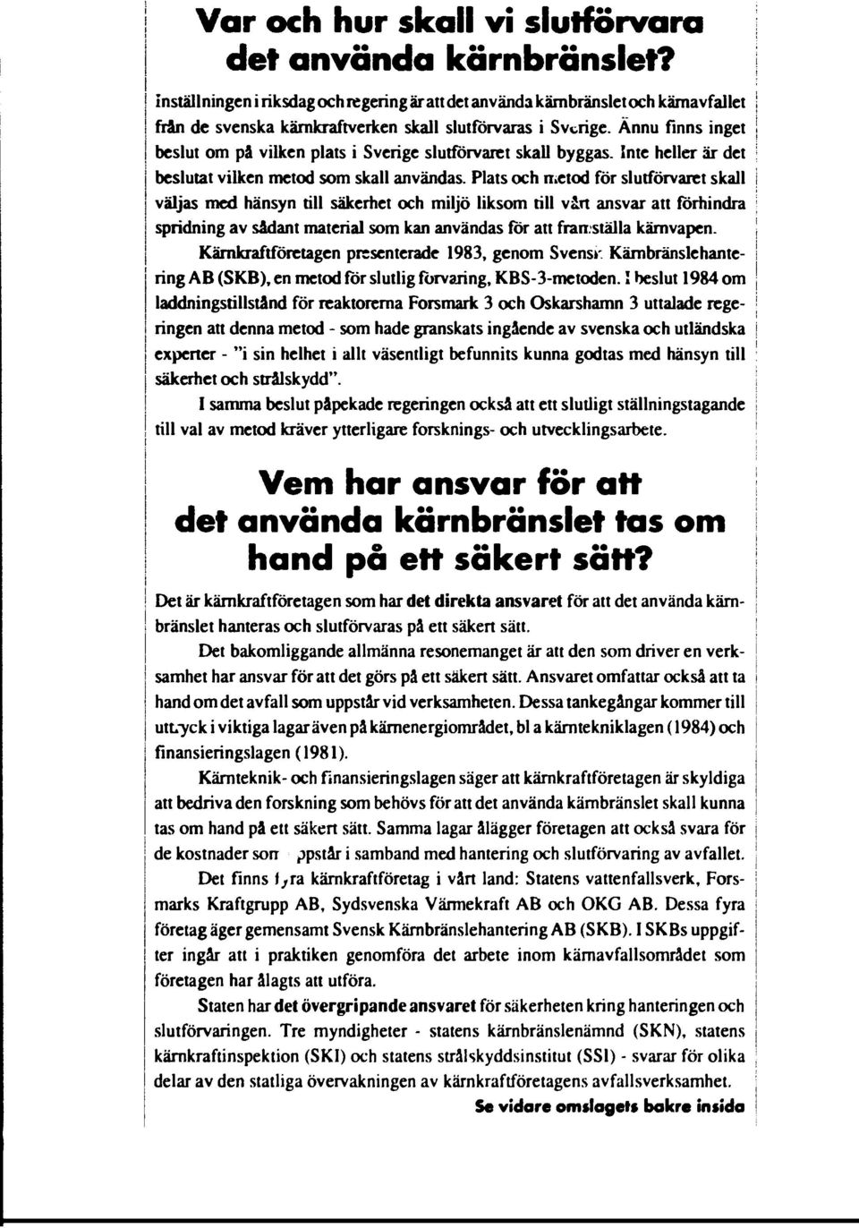 Plats och metod för slutförvaret skall väljas med hänsyn till säkerhet och miljö liksom till vårt ansvar att förhindra spridning av sådant material som kan användas för att framställa kärnvapen.