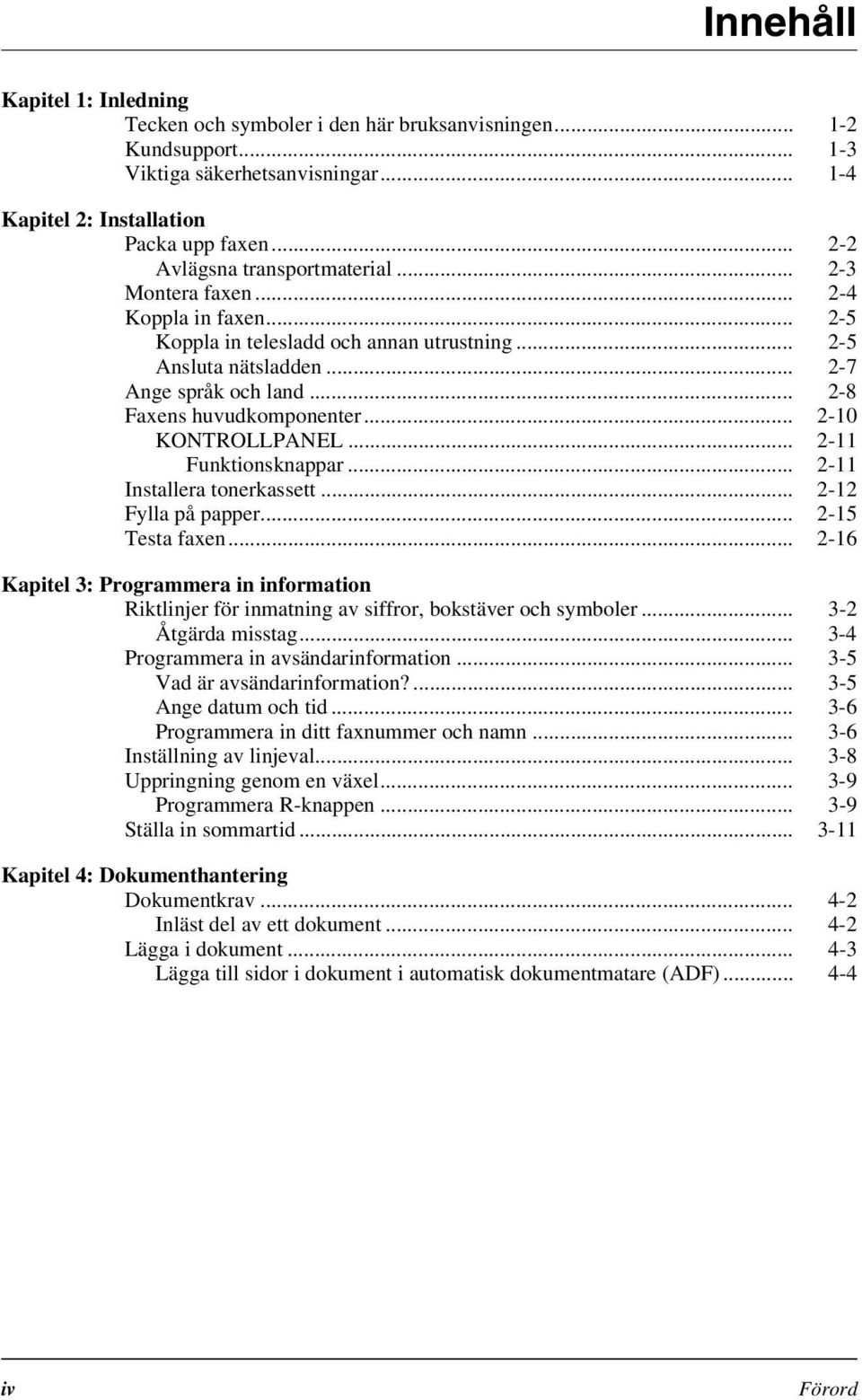 .. 2-8 Faxens huvudkomponenter... 2-10 KONTROLLPANEL... 2-11 Funktionsknappar... 2-11 Installera tonerkassett... 2-12 Fylla på papper... 2-15 Testa faxen.