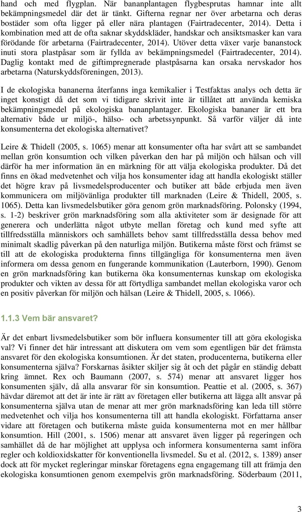 Detta i kombination med att de ofta saknar skyddskläder, handskar och ansiktsmasker kan vara förödande för arbetarna (Fairtradecenter, 2014).