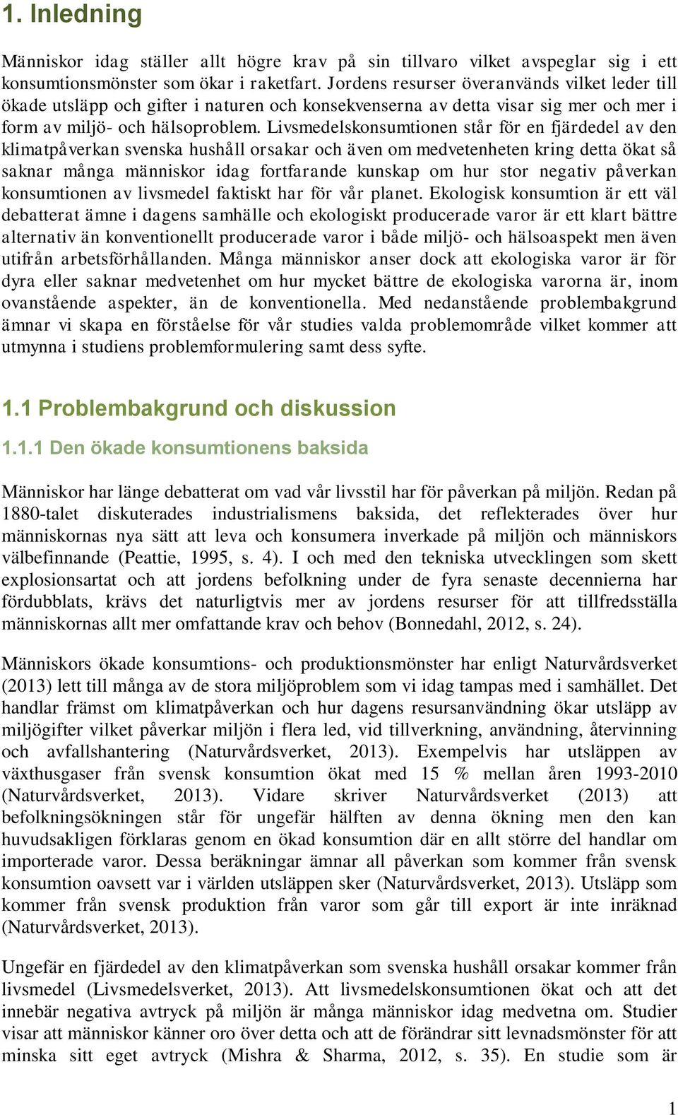 Livsmedelskonsumtionen står för en fjärdedel av den klimatpåverkan svenska hushåll orsakar och även om medvetenheten kring detta ökat så saknar många människor idag fortfarande kunskap om hur stor