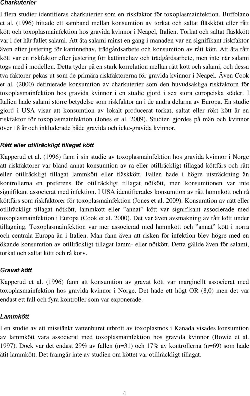 Torkat och saltat fläskkött var i det här fallet salami.