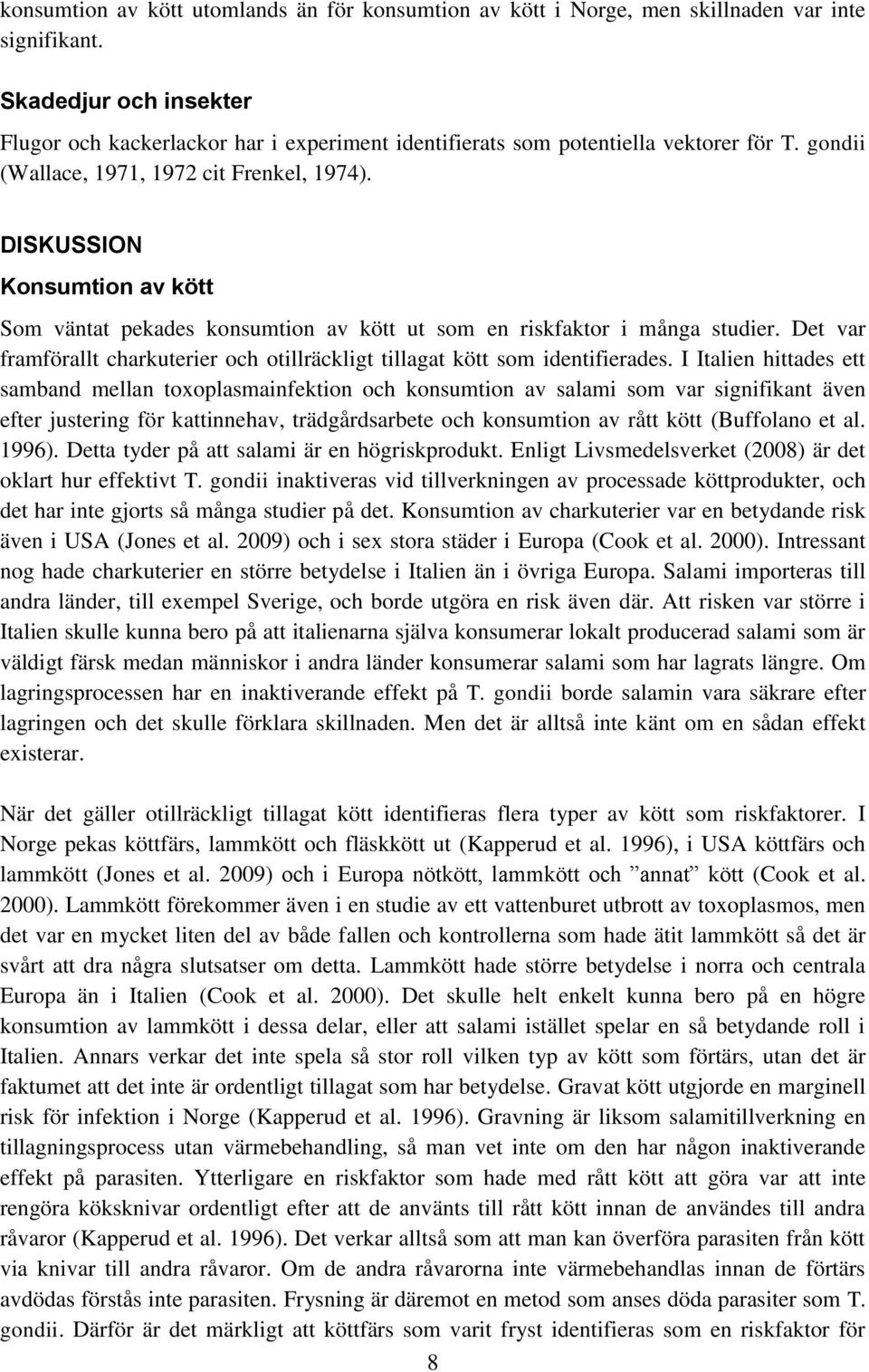 DISKUSSION Konsumtion av kött Som väntat pekades konsumtion av kött ut som en riskfaktor i många studier. Det var framförallt charkuterier och otillräckligt tillagat kött som identifierades.