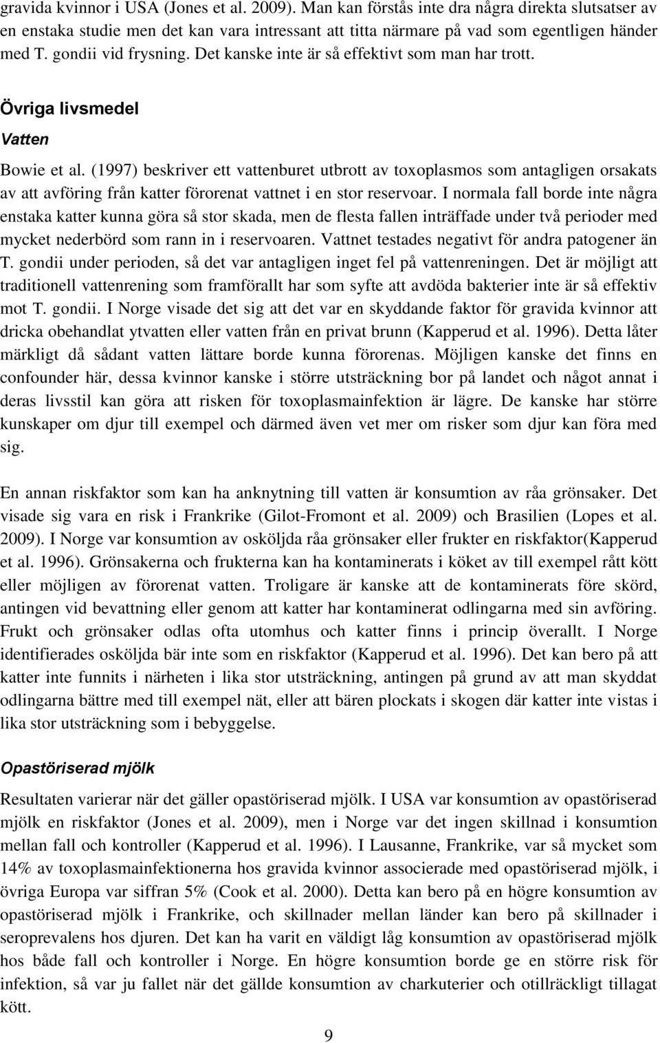(1997) beskriver ett vattenburet utbrott av toxoplasmos som antagligen orsakats av att avföring från katter förorenat vattnet i en stor reservoar.