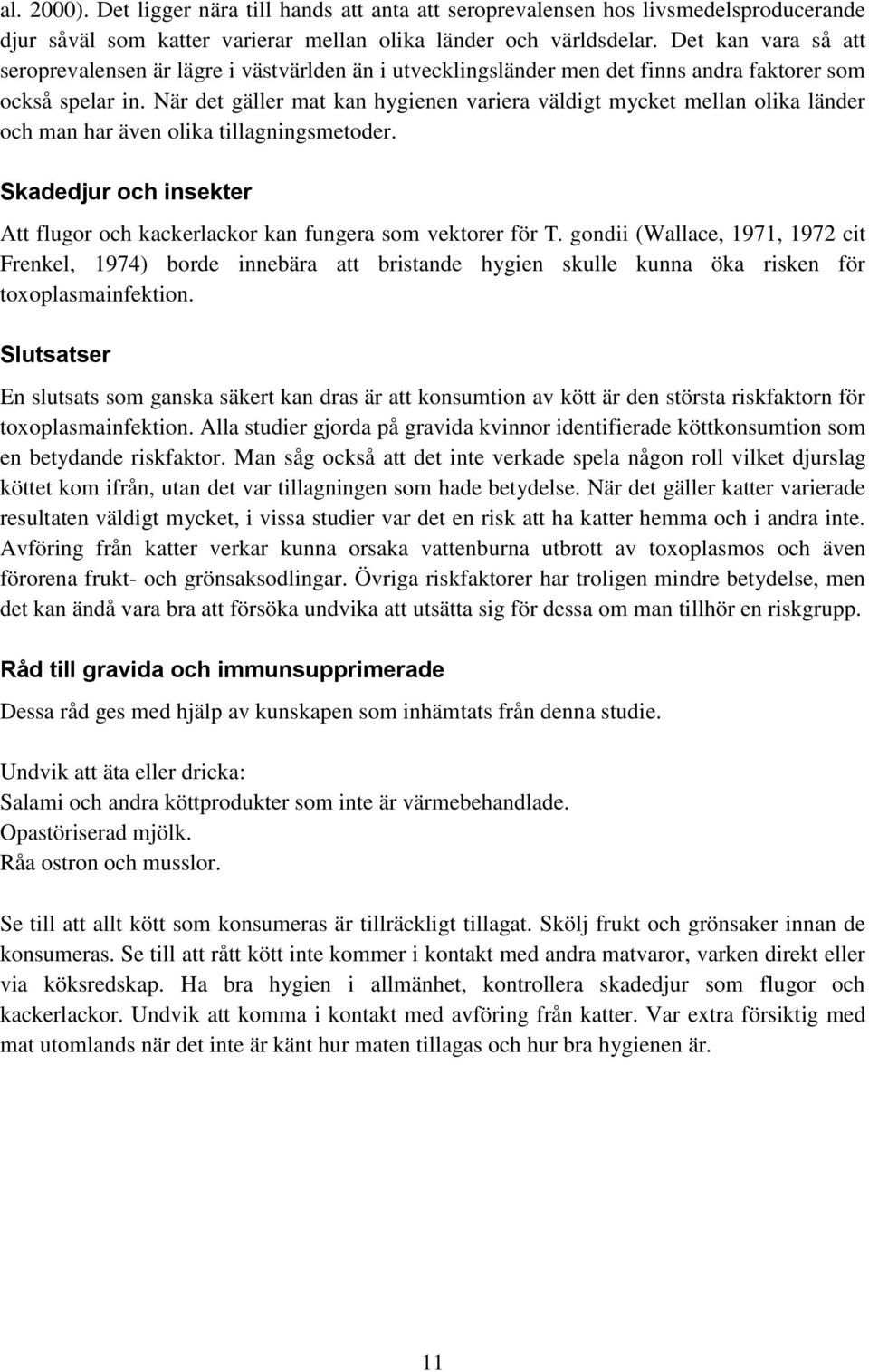 När det gäller mat kan hygienen variera väldigt mycket mellan olika länder och man har även olika tillagningsmetoder. Skadedjur och insekter Att flugor och kackerlackor kan fungera som vektorer för T.