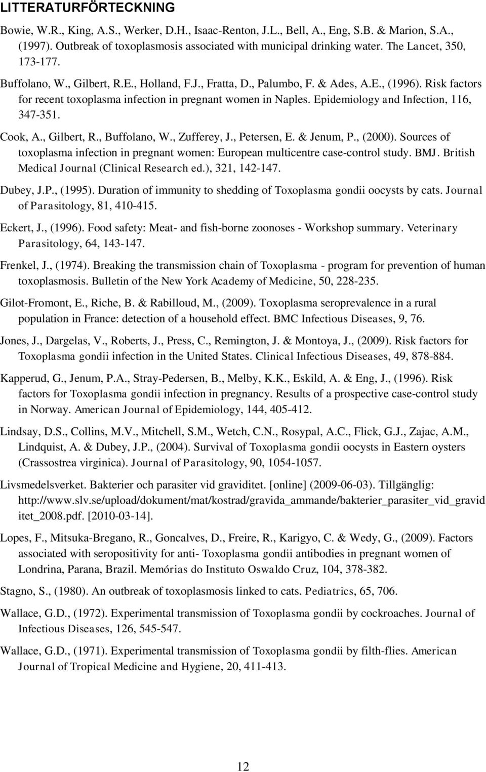 Epidemiology and Infection, 116, 347-351. Cook, A., Gilbert, R., Buffolano, W., Zufferey, J., Petersen, E. & Jenum, P., (2000).