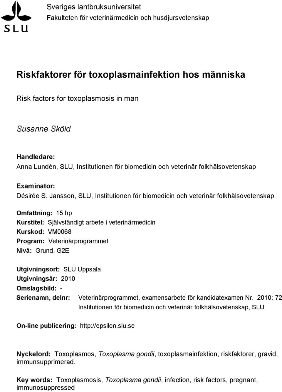 Jansson, SLU, Institutionen för biomedicin och veterinär folkhälsovetenskap Omfattning: 15 hp Kurstitel: Självständigt arbete i veterinärmedicin Kurskod: VM0068 Program: Veterinärprogrammet Nivå: