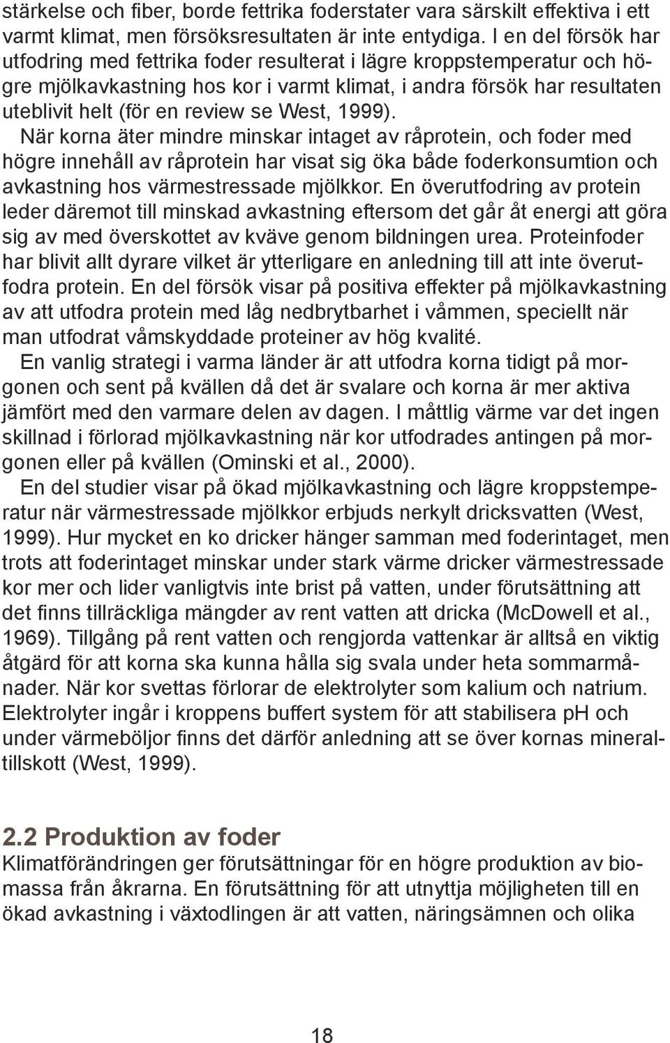 West, 1999). När korna äter mindre minskar intaget av råprotein, och foder med högre innehåll av råprotein har visat sig öka både foderkonsumtion och avkastning hos värmestressade mjölkkor.
