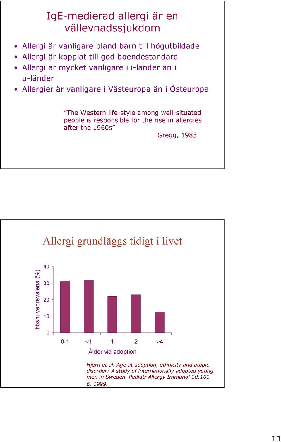 the rise in allergies after the 1960s Gregg, 1983 Allergi grundläggs tidigt i livet hösnuveprevalens (%) 40 30 20 10 0 0-1 <1 1 2 >4 Ålder vid adoption