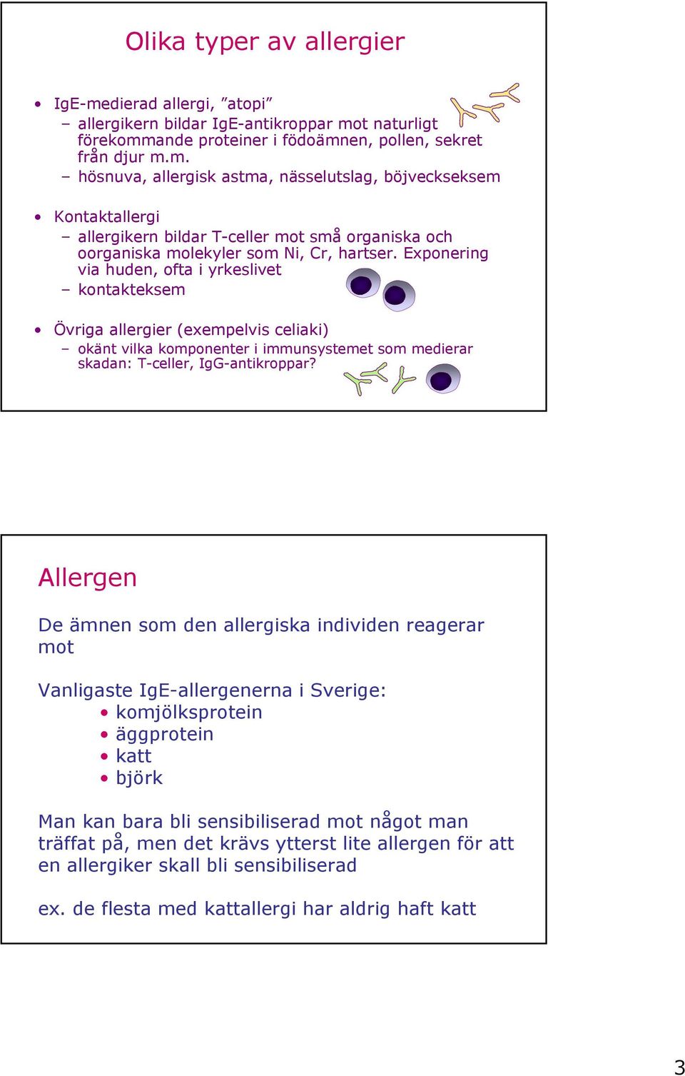 Allergen De ämnen som den allergiska individen reagerar mot Vanligaste IgE-allergenerna i Sverige: komjölksprotein äggprotein katt björk Man kan bara bli sensibiliserad mot något man träffat på, men