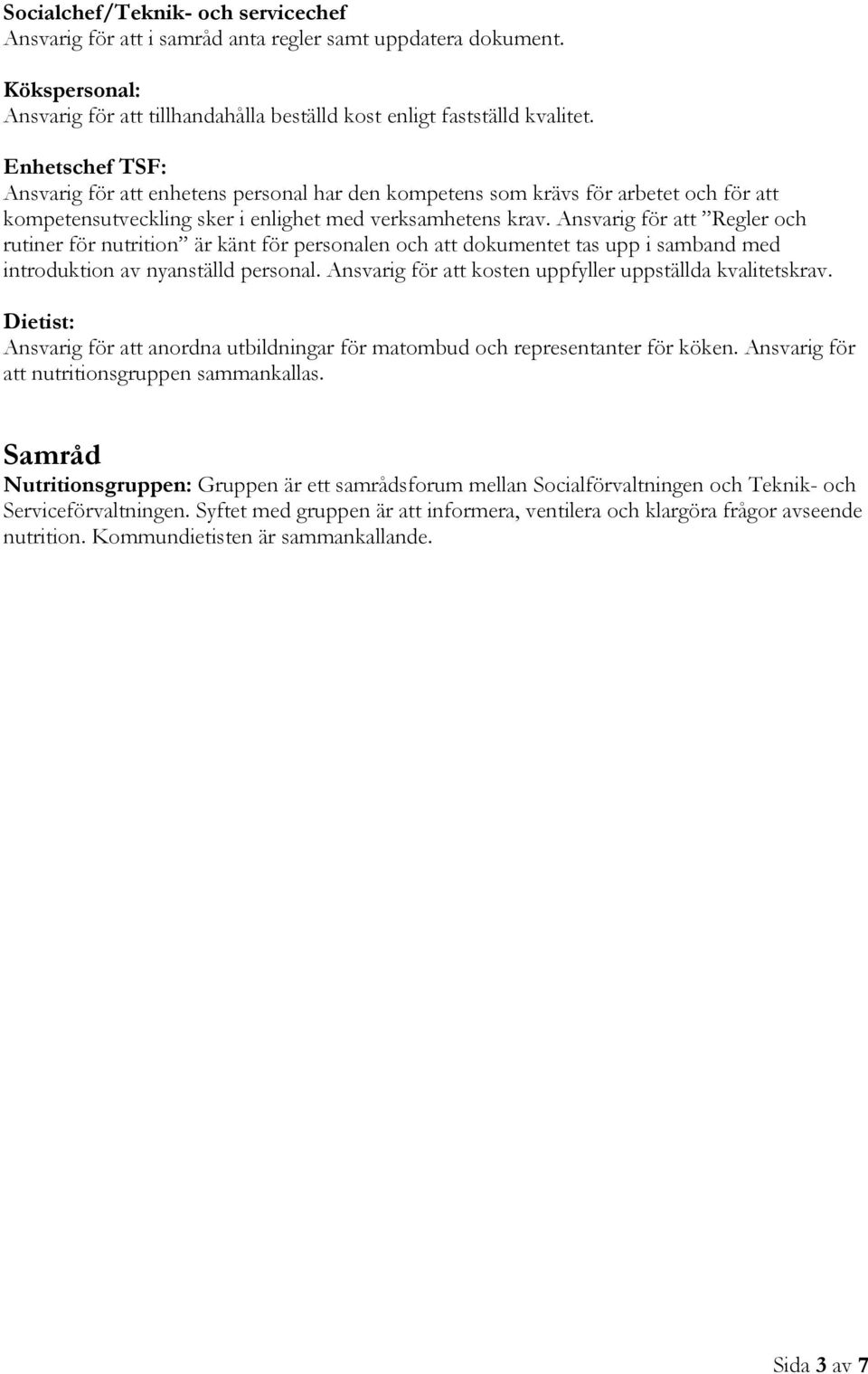 Ansvarig för att Regler och rutiner för nutrition är känt för personalen och att dokumentet tas upp i samband med introduktion av nyanställd personal.