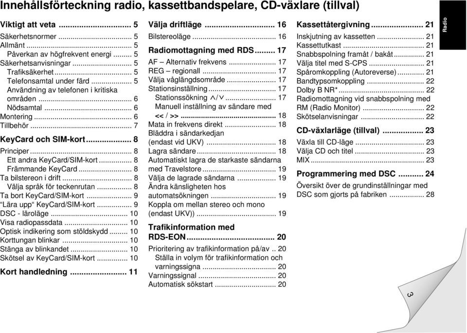 .. 8 Främmande KeyCard... 8 Ta bilstereon i drift... 8 Välja språk för teckenrutan... 8 Ta bort KeyCard/SIM-kort... 9 Lära upp KeyCard/SIM-kort... 9 DSC - läroläge... 10 Visa radiopassdata.