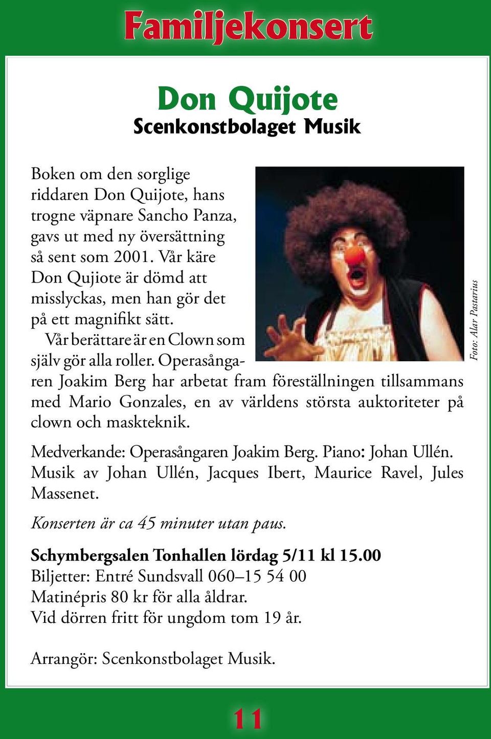 Operasångaren Joakim Berg har arbetat fram föreställningen tillsammans med Mario Gonzales, en av världens största auktoriteter på clown och maskteknik. Medverkande: Operasångaren Joakim Berg.