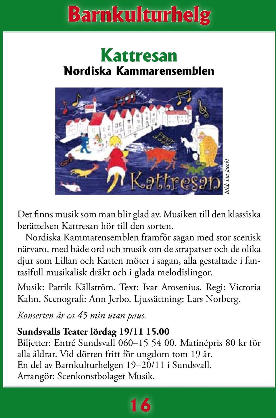 musikalisk dräkt och i glada melodislingor. Musik: Patrik Källström. Text: Ivar Arosenius. Regi: Victoria Kahn. Scenografi: Ann Jerbo. Ljussättning: Lars Norberg. Konserten är ca 45 min utan paus.