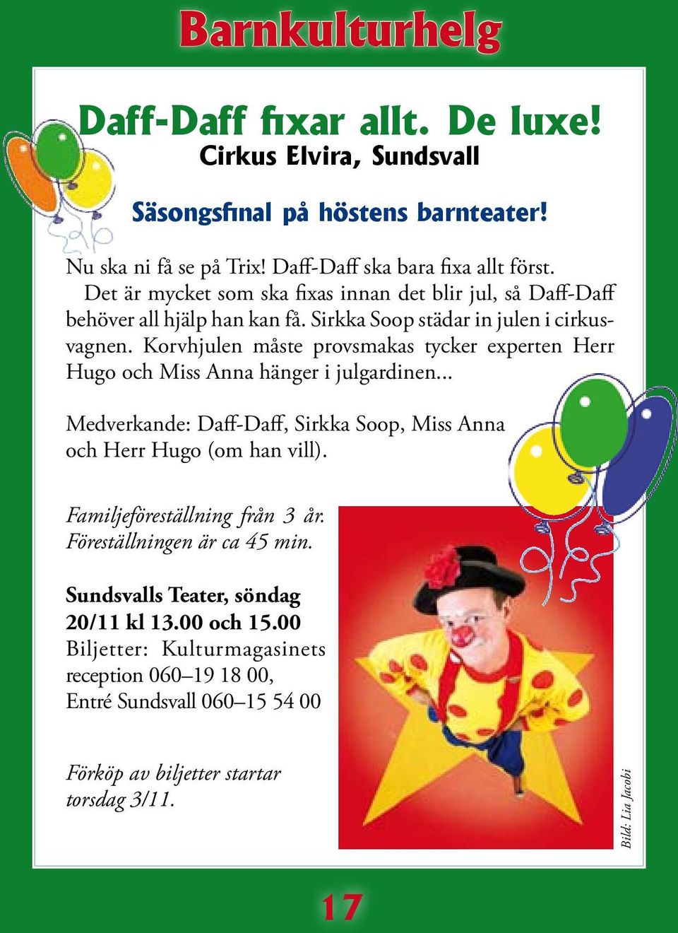Korvhjulen måste provsmakas tycker experten Herr Hugo och Miss Anna hänger i julgardinen... Medverkande: Daff-Daff, Sirkka Soop, Miss Anna och Herr Hugo (om han vill).