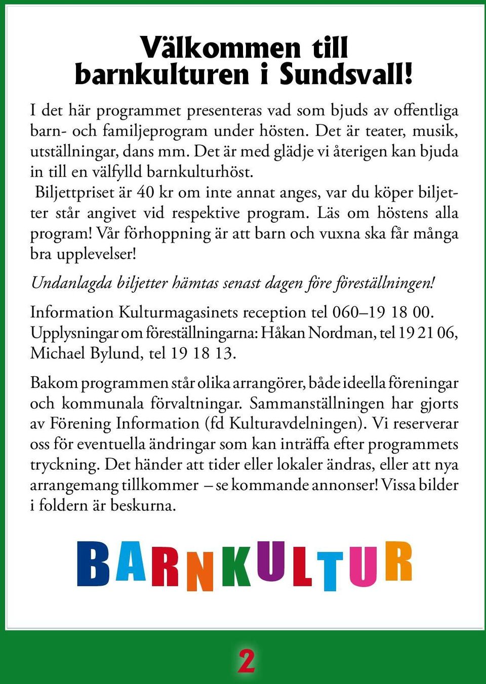 Läs om höstens alla program! Vår förhoppning är att barn och vuxna ska får många bra upplevelser! Undanlagda biljetter hämtas senast dagen före föreställningen!