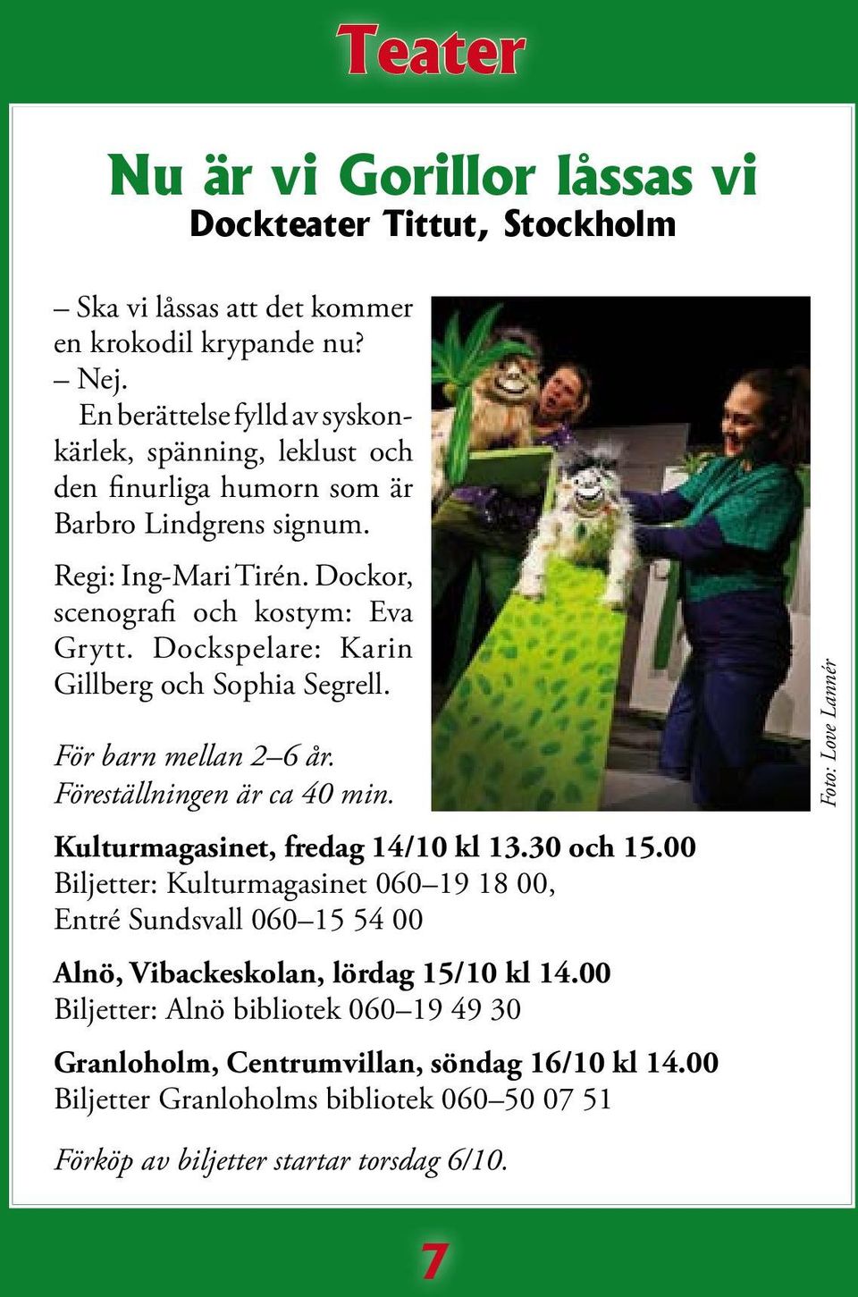 Dockspelare: Karin Gillberg och Sophia Segrell. För barn mellan 2 6 år. Föreställningen är ca 40 min. Kulturmagasinet, fredag 14/10 kl 13.30 och 15.