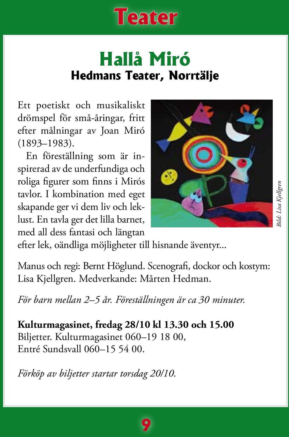 En tavla ger det lilla barnet, med all dess fantasi och längtan efter lek, oändliga möjligheter till hisnande äventyr... Bild: Lisa Kjellgren Manus och regi: Bernt Höglund.