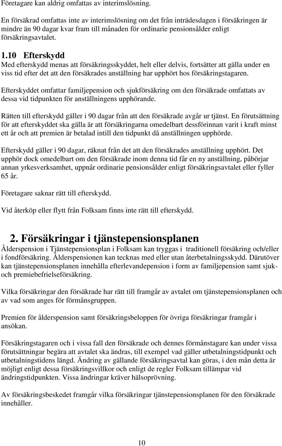 10 Efterskydd Med efterskydd menas att försäkringsskyddet, helt eller delvis, fortsätter att gälla under en viss tid efter det att den försäkrades anställning har upphört hos försäkringstagaren.