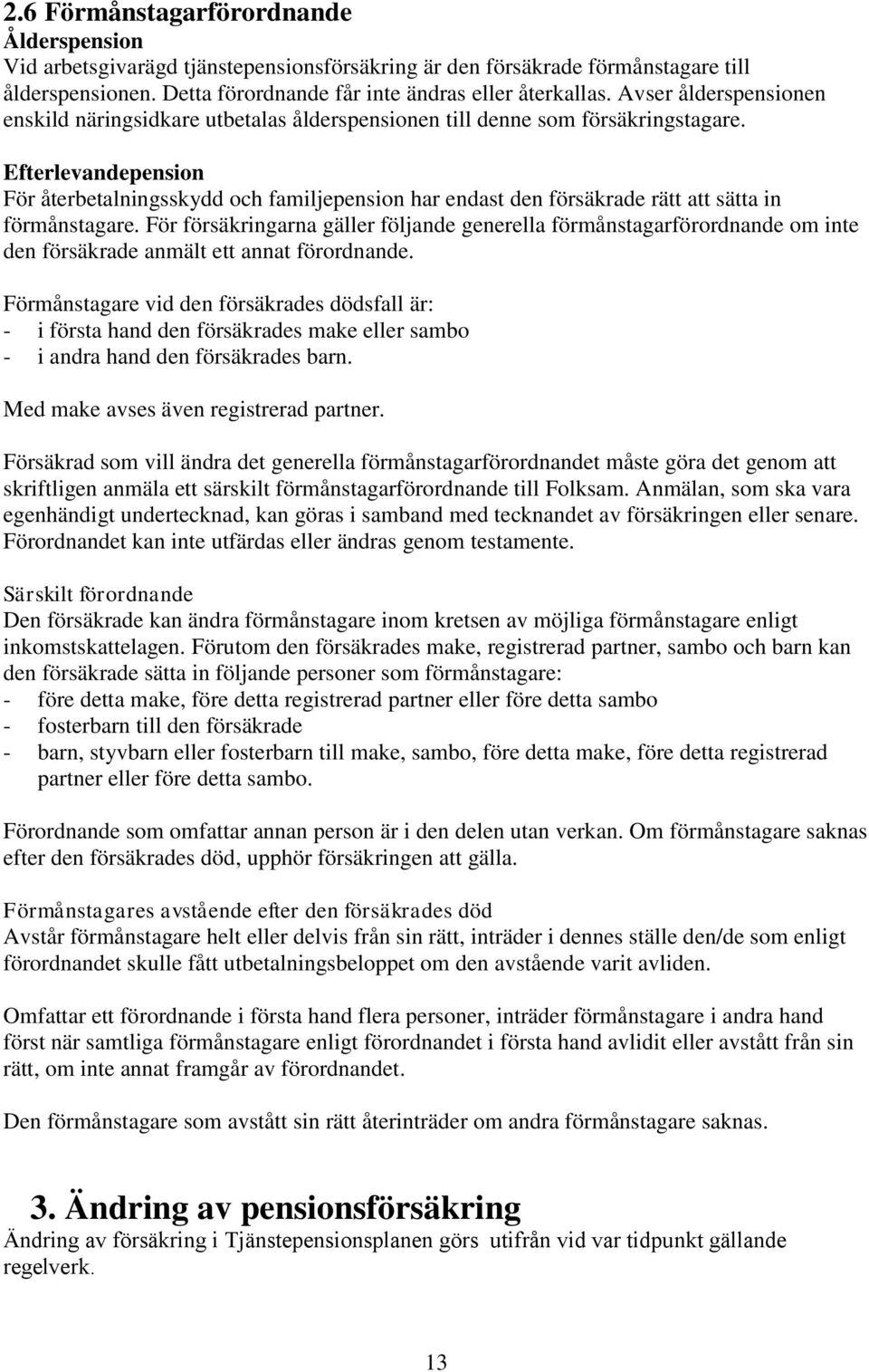 Efterlevandepension För återbetalningsskydd och familjepension har endast den försäkrade rätt att sätta in förmånstagare.