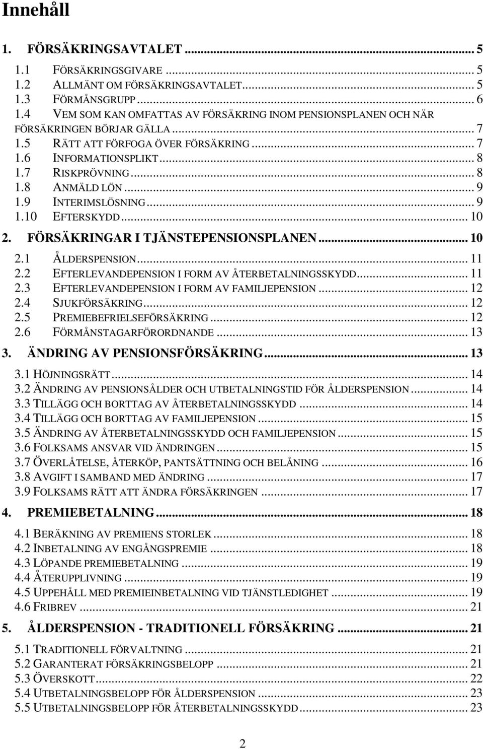 .. 9 1.9 INTERIMSLÖSNING... 9 1.10 EFTERSKYDD... 10 2. FÖRSÄKRINGAR I TJÄNSTEPENSIONSPLANEN... 10 2.1 ÅLDERSPENSION... 11 2.2 EFTERLEVANDEPENSION I FORM AV ÅTERBETALNINGSSKYDD... 11 2.3 EFTERLEVANDEPENSION I FORM AV FAMILJEPENSION.