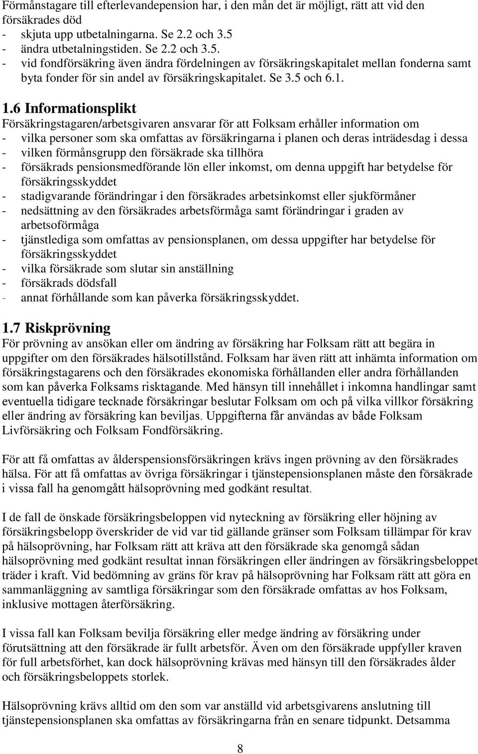 1.6 Informationsplikt Försäkringstagaren/arbetsgivaren ansvarar för att Folksam erhåller information om - vilka personer som ska omfattas av försäkringarna i planen och deras inträdesdag i dessa -