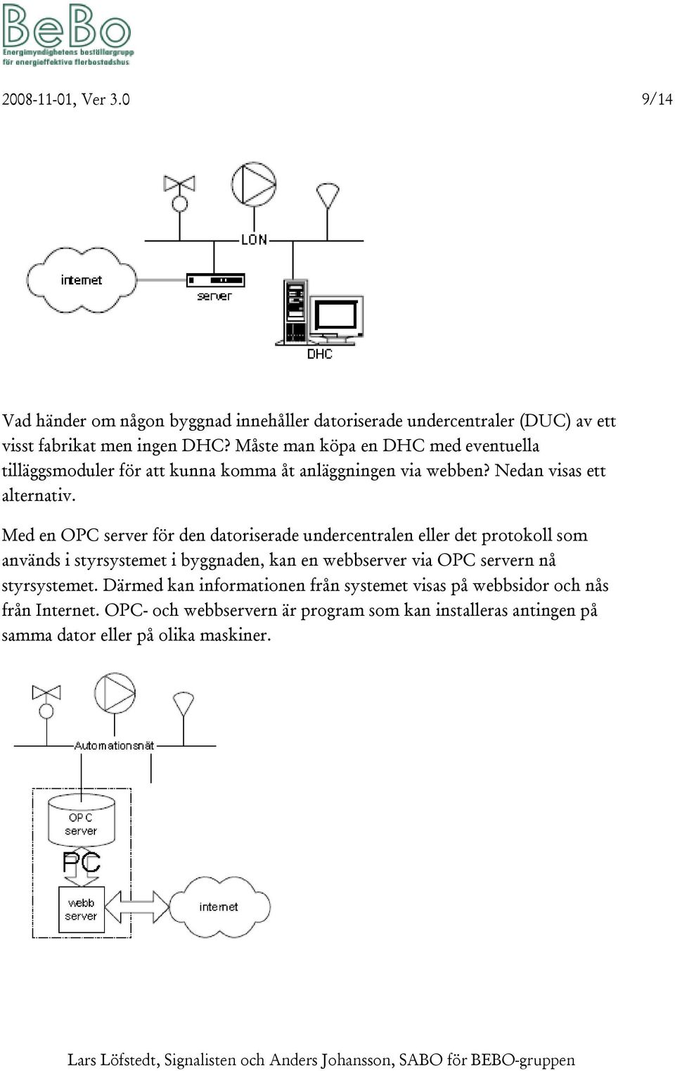 Med en OPC server för den datoriserade undercentralen eller det protokoll som används i styrsystemet i byggnaden, kan en webbserver via OPC servern nå
