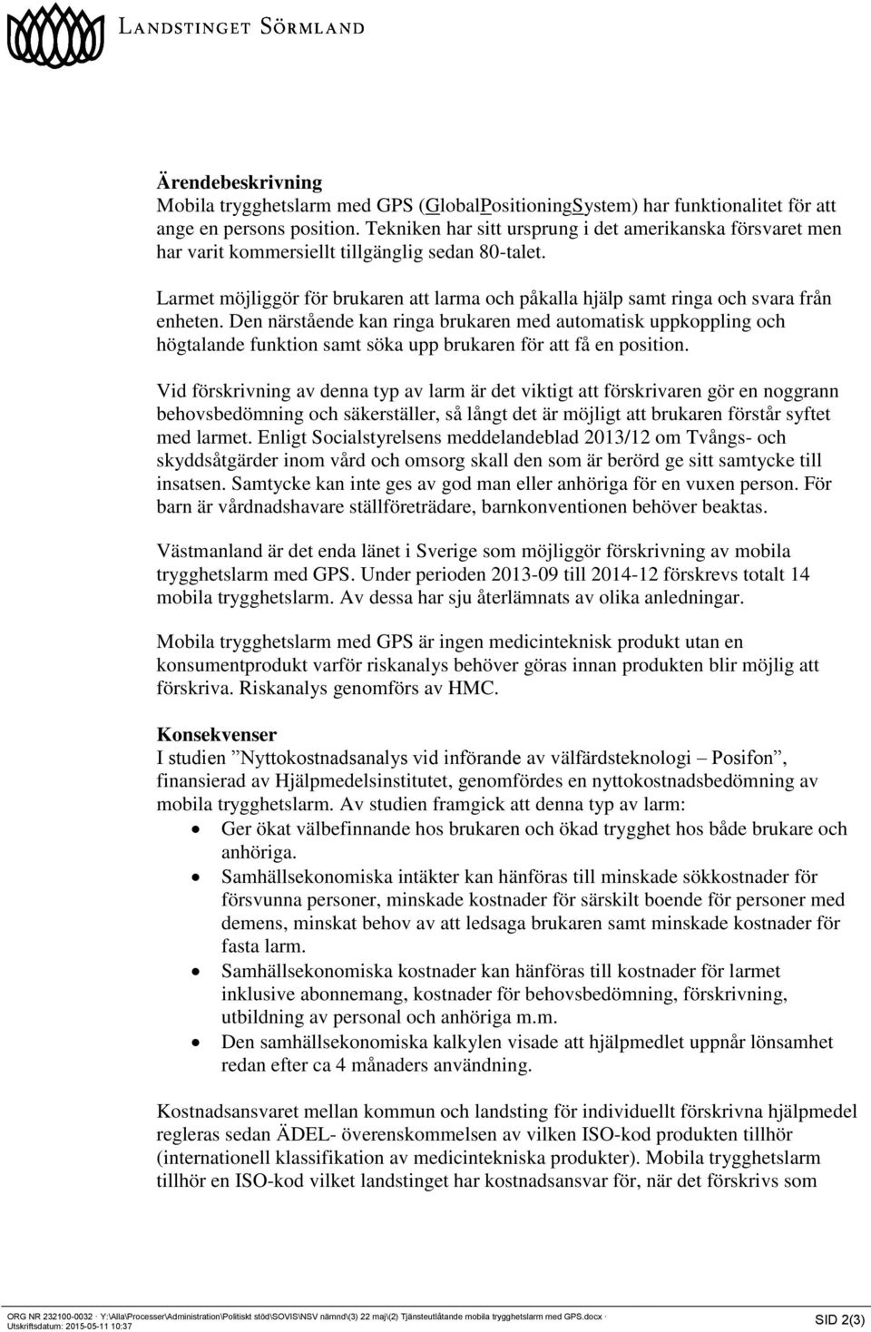 Larmet möjliggör för brukaren att larma och påkalla hjälp samt ringa och svara från enheten.
