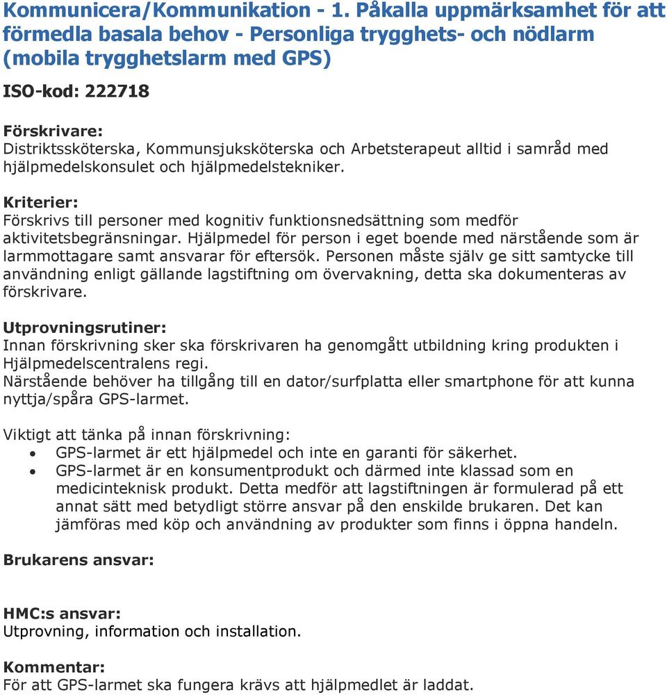 Arbetsterapeut alltid i samråd med hjälpmedelskonsulet och hjälpmedelstekniker. Kriterier: Förskrivs till personer med kognitiv funktionsnedsättning som medför aktivitetsbegränsningar.