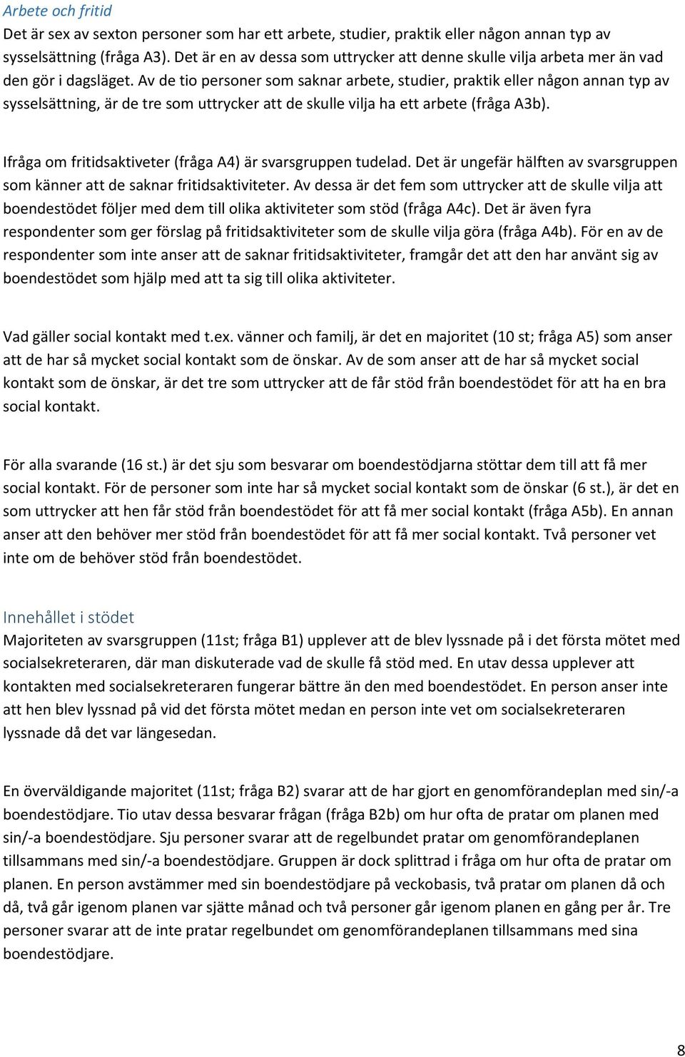Av de tio personer som saknar arbete, studier, praktik eller någon annan typ av sysselsättning, är de tre som uttrycker att de skulle vilja ha ett arbete (fråga A3b).