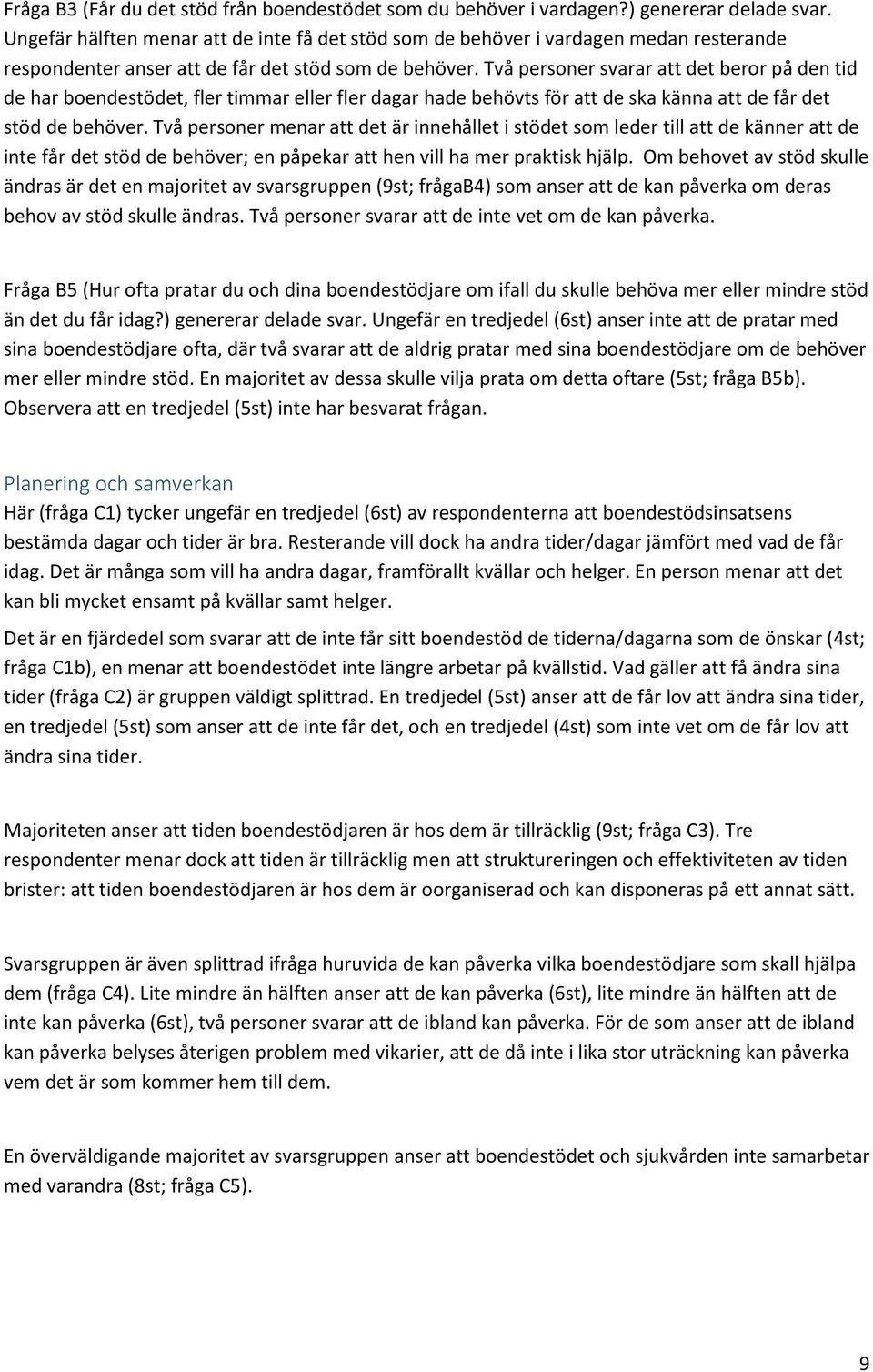 Två personer svarar att det beror på den tid de har boendestödet, fler timmar eller fler dagar hade behövts för att de ska känna att de får det stöd de behöver.