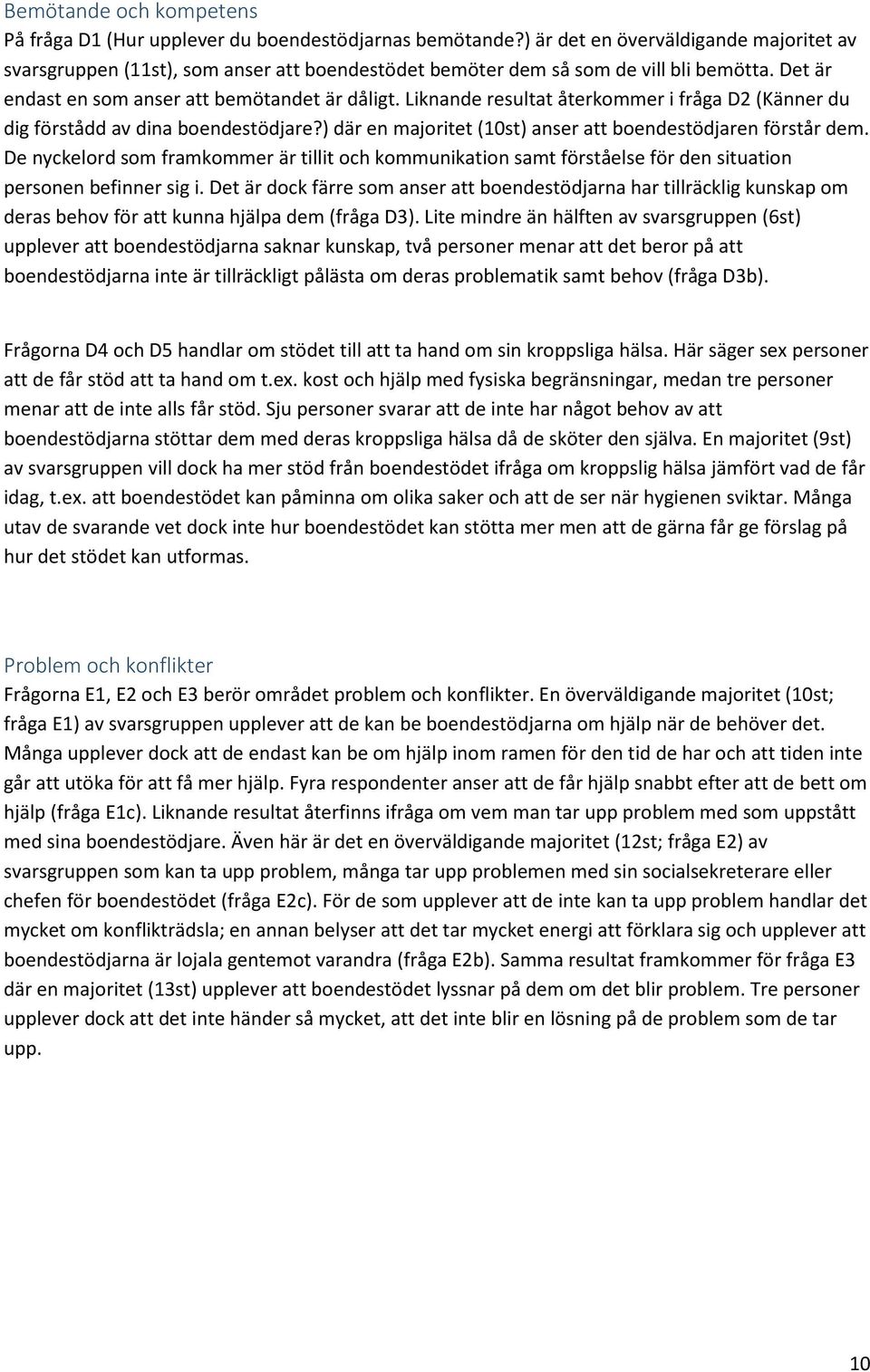 Liknande resultat återkommer i fråga D2 (Känner du dig förstådd av dina boendestödjare?) där en majoritet (10st) anser att boendestödjaren förstår dem.