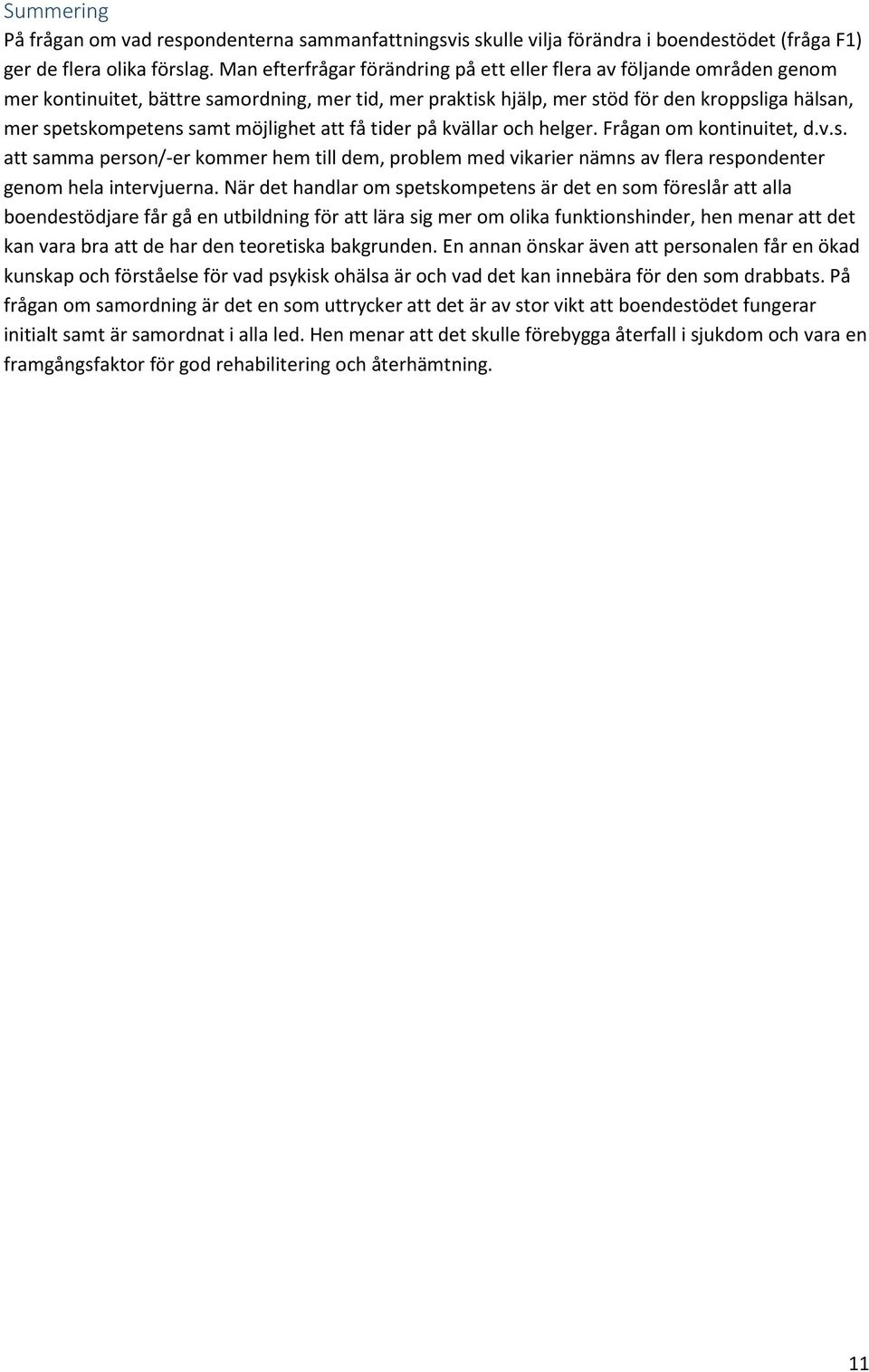 möjlighet att få tider på kvällar och helger. Frågan om kontinuitet, d.v.s. att samma person/-er kommer hem till dem, problem med vikarier nämns av flera respondenter genom hela intervjuerna.