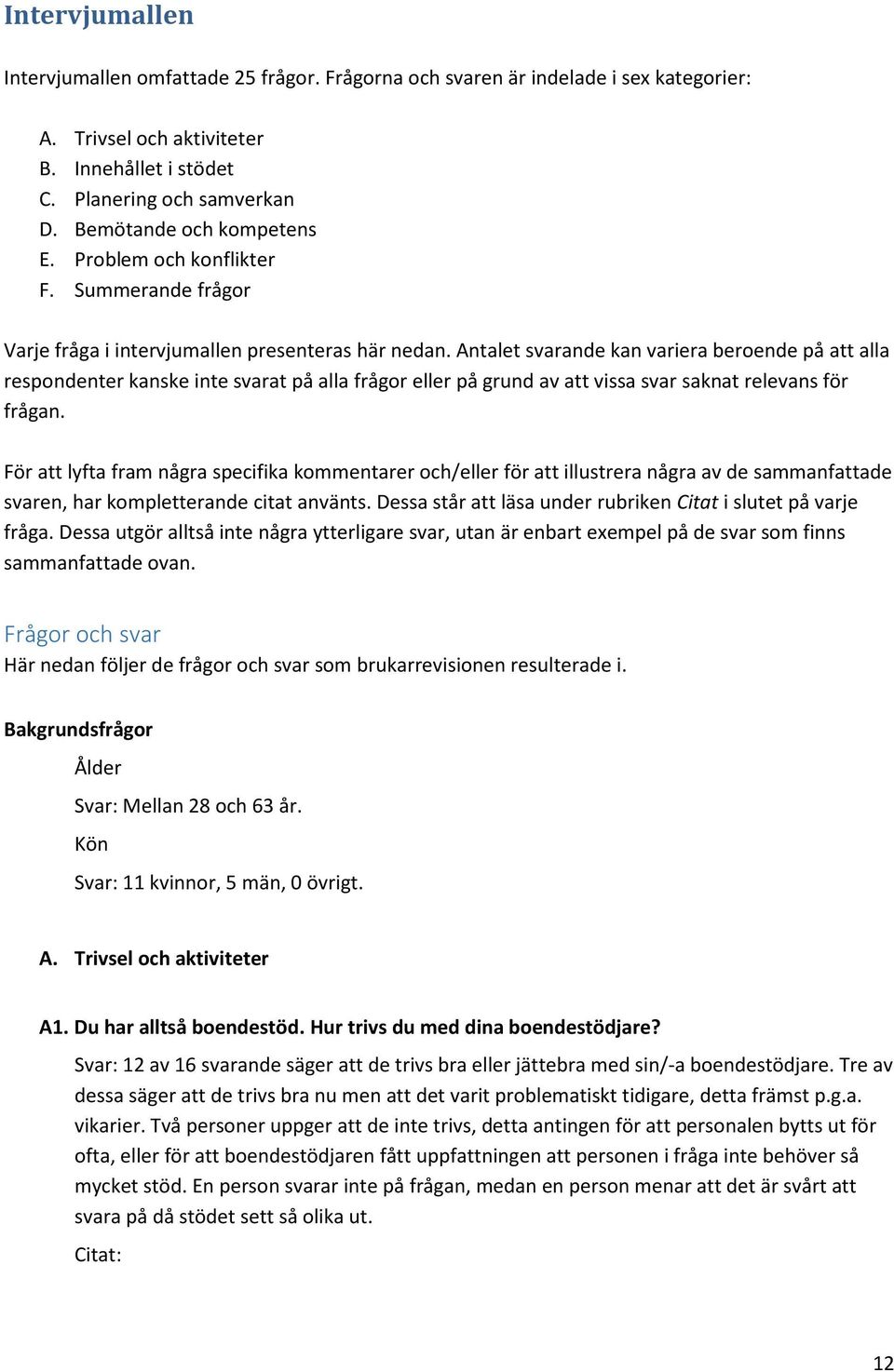 Antalet svarande kan variera beroende på att alla respondenter kanske inte svarat på alla frågor eller på grund av att vissa svar saknat relevans för frågan.